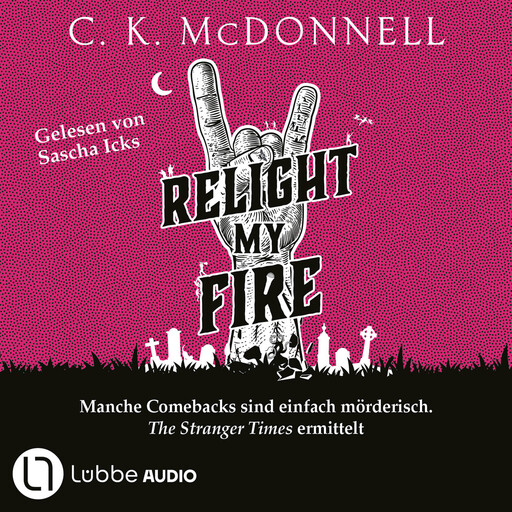 Relight My Fire - The Stranger Times - Manche Comebacks sind einfach mörderisch. The Stranger Times ermittelt. Ungekürzt, Band 4 (Ungekürzt), C.K. McDonnell
