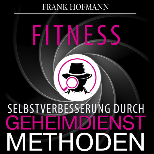 Fitness. Selbstverbesserung durch Geheimdienstmethoden, Frank Hofmann