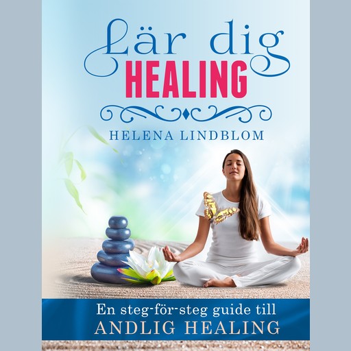 Lär dig Healing; en steg-för-steg guide till Andlig Healing, Helena Lindblom