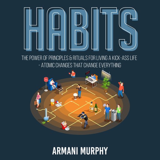 Habits: The Power of Principles & Rituals for Living a Kick-Ass Life - Atomic Changes that Change Everything, Armani Murphy