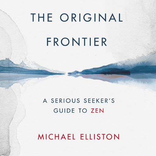 The Original Frontier: The Serious Seeker’s Guide to Zen, Zenkai Taiun Michael J Elliston