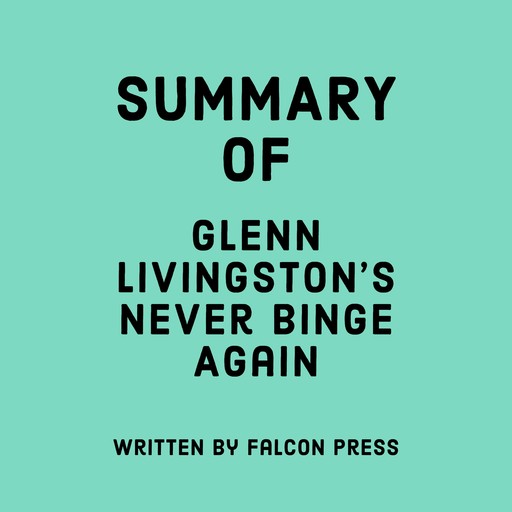 Summary of Glenn Livingston’s Never Binge Again, Falcon Press