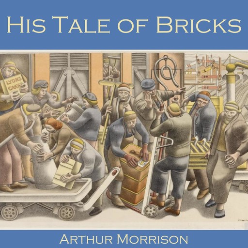 His Tale of Bricks, Arthur Morrison