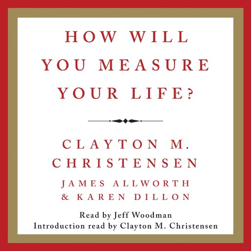 How Will You Measure Your Life?, Clayton Christensen, Karen Dillon, James Allworth