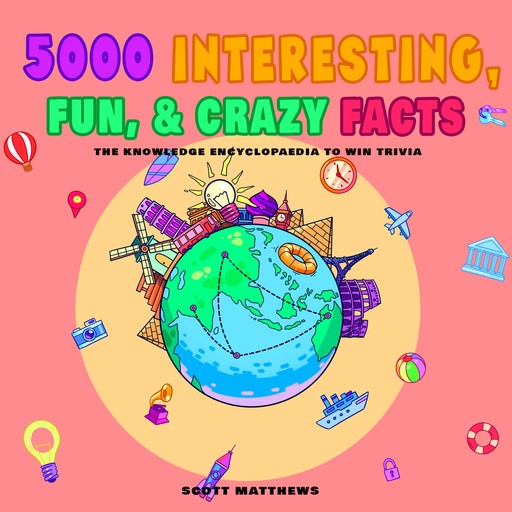 5000 Interesting, Fun & Crazy Facts - The Knowledge Encyclopaedia To Win Trivia, Scott Matthews