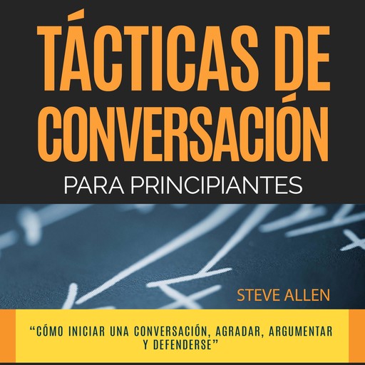 Técnicas de conversación para principiantes para agradar, discutir y defenderse, Steve Allen