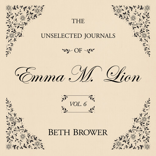 The Unselected Journals of Emma M. Lion Vol. 6, Beth Brower