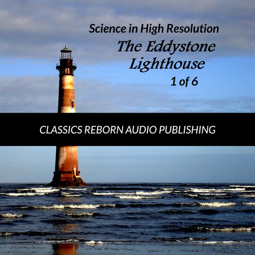 Science in High Resolution 1 of 6 The Eddystone Lighthouse (lecture), Classic Reborn Audio Publishing