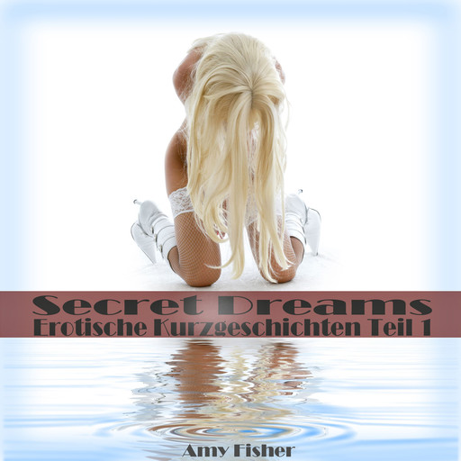 Secret Dreams: Erotische Kurzgeschichten | Teil 1, Amy Fisher
