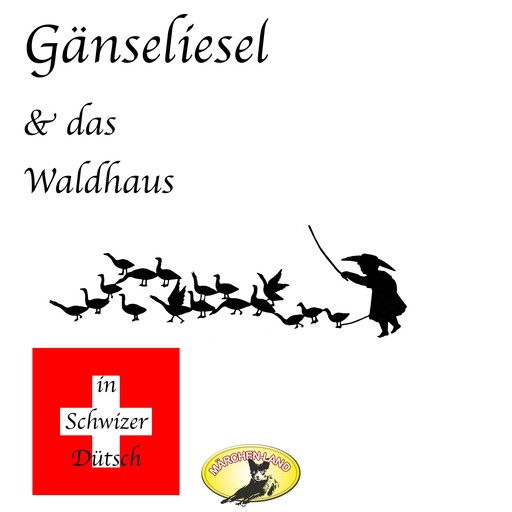 Märchen in Schwizer Dütsch, Gänseliesel & Das Waldhaus, Gebrüder Grimm