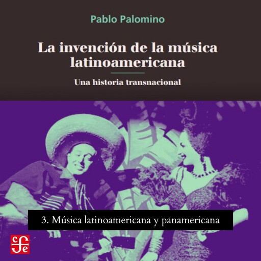 Música latinoamericana y panamericana - La invención de la música latinoamericana - Una historia transnacional, Parte 3, Pablo Palomino
