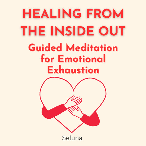 Healing From the Inside Out: Guided Meditation for Emotional Exhaustion, Seluna
