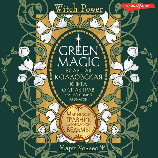 Green Magic. Большая колдовская книга о силе трав, камней, стихий, ароматов, Мари Уоллес