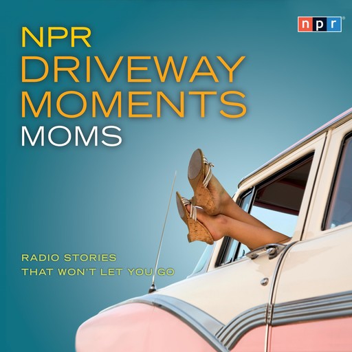 NPR Driveway Moments Moms, NPR
