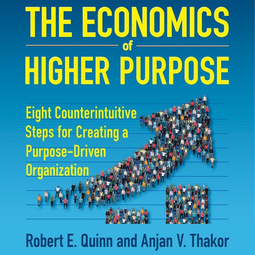 The Economics of Higher Purpose, Robert Quinn, Anjan Thakor