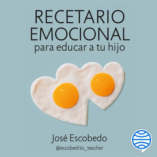 Recetario emocional para educar a tu hijo, José Escobedo