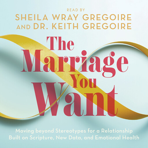 The Marriage You Want, Sheila Wray Gregoire, Keith Gregoire