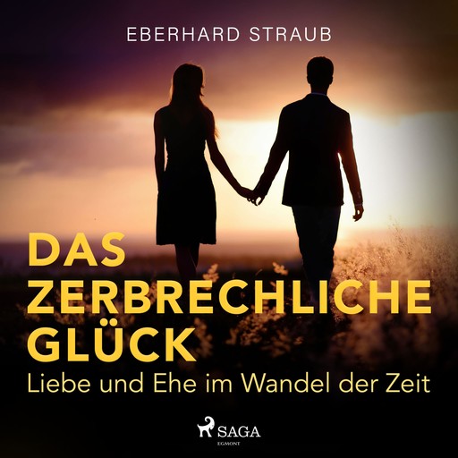 Das zerbrechliche Glück - Liebe und Ehe im Wandel der Zeit (Ungekürzt), Eberhard Straub