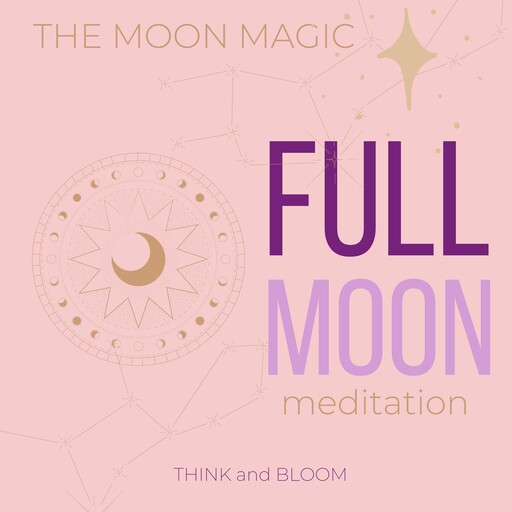 The Moon Magic - Full Moon Meditation, Bloom Think