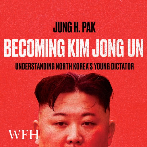 Becoming Kim Jong Un, Jung H. Pak