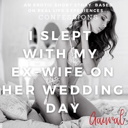 I Slept with My Ex Wife on Her Wedding Day, Aaural Confessions