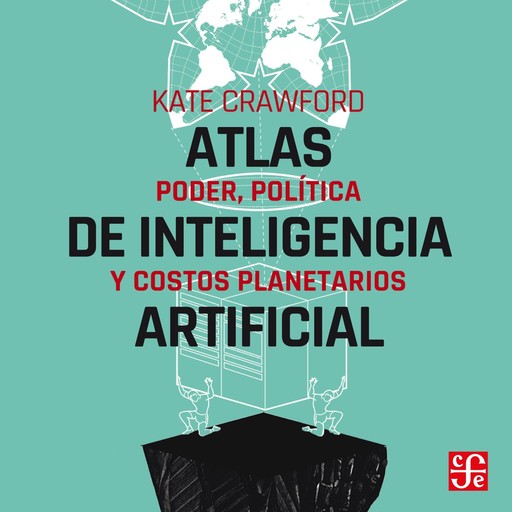 Atlas de inteligencia artificial - Poder, política y costos planetarios, Kate Crawford