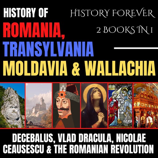 History Of Romania, Transylvania, Moldavia & Wallachia 2 Books In 1, HISTORY FOREVER