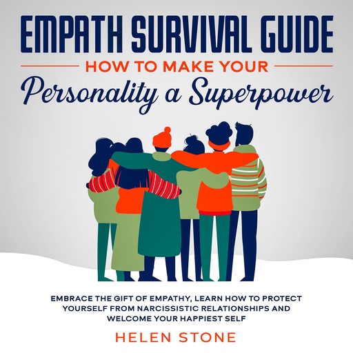 Empath Survival Guide: How to Make Your Personality a Superpower Embrace The Gift of Empathy, Learn How to Protect Yourself From Narcissistic Relationships and Welcome Your Happiest Self, Helen Stone