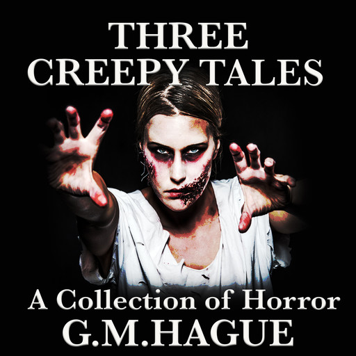 Three Creepy Tales, G.M. Hague
