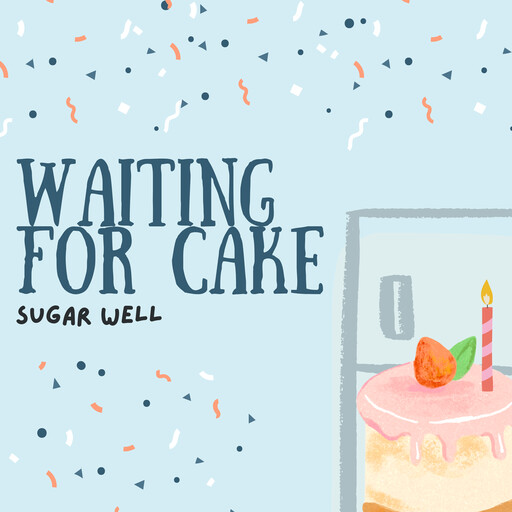 Waiting for Cake, Sugar Well