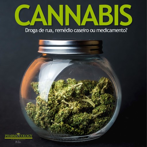 CANNABIS: Droga de rua, remédio caseiro ou medicamento?, Pharmacology University