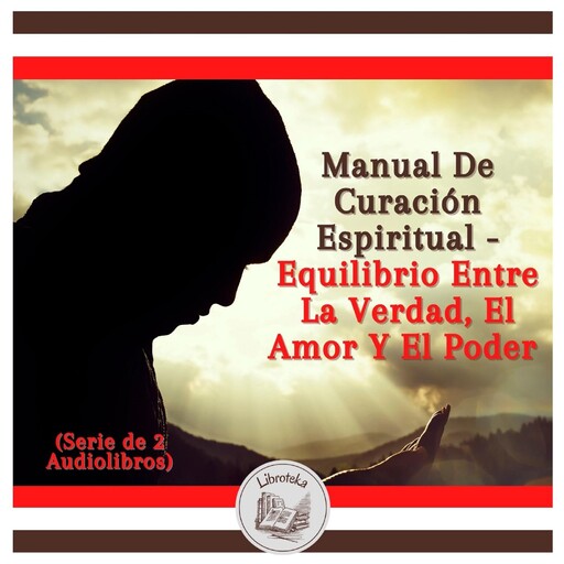 Manual De Curación Espiritual - equilibrio Entre La Verdad, El Amor Y El Poder (Serie de 2 Audiolibros), LIBROTEKA