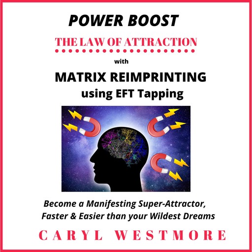 Power Boost the Law of Attraction with Matrix Reimprinting using EFT Tapping, Caryl Westmore