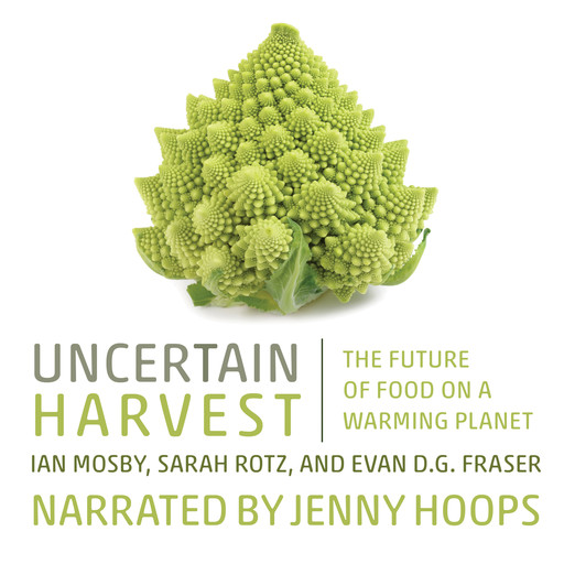 Uncertain Harvest - The Future of Food on a Warming Planet (Unabridged), Evan Fraser, Ian Mosby, Sarah Rotz