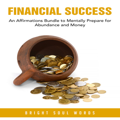 Financial Success: An Affirmations Bundle to Mentally Prepare for Abundance and Money, Bright Soul Words