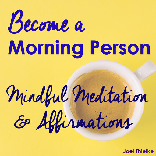 Become a Morning Person - Mindful Meditation & Affirmations, Joel Thielke
