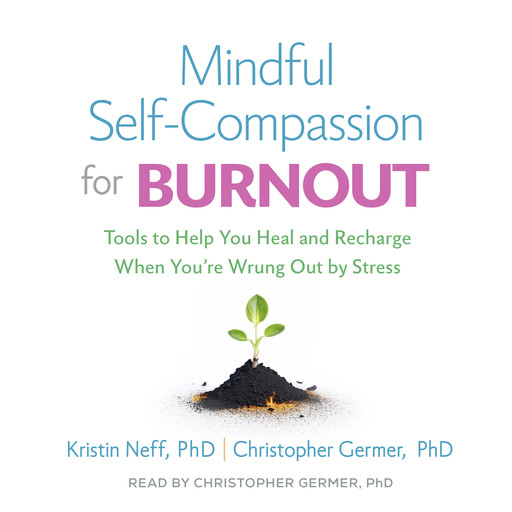 Mindful Self-Compassion for Burnout, Kristin Neff, Christopher Germer