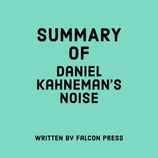 Summary of Daniel Kahneman's Noise, Falcon Press