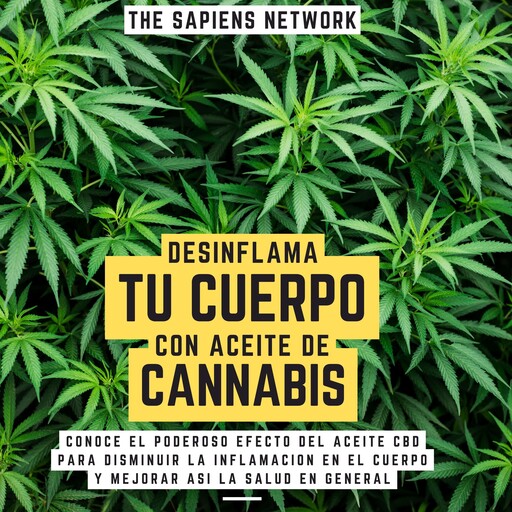 Desinflama Tu Cuerpo Con Aceite De Cannabis - Conoce El Poderoso Efecto Del Aceite Cbd Para Disminuir La Inflamacion En El Cuerpo Y Mejorar Asi La Salud En General, The Sapiens Network
