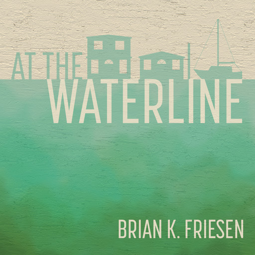 At the Waterline: Stories from the Columbia River, Brian K. Friesen