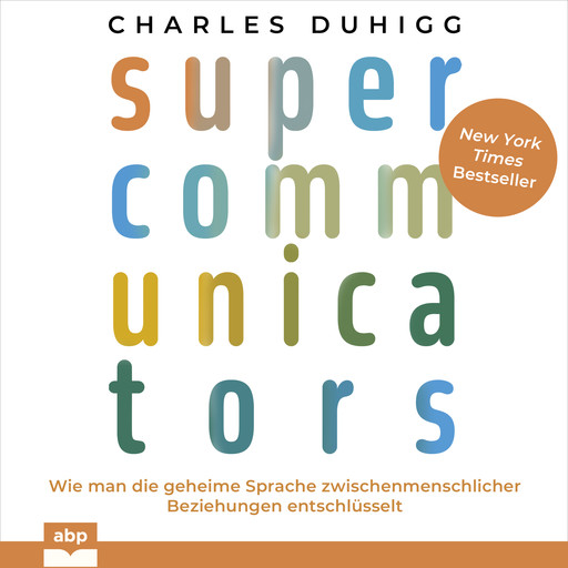 Supercommunicators - Wie man die geheime Sprache zwischenmenschlicher Beziehungen entschlüsselt (Ungekürzt), Charles Duhigg