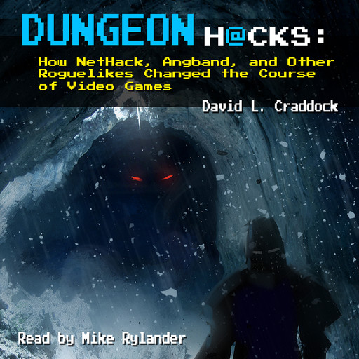 Dungeon Hacks: How NetHack, Angband, and Other Roguelikes Changed the Course of Video Games, David Craddock