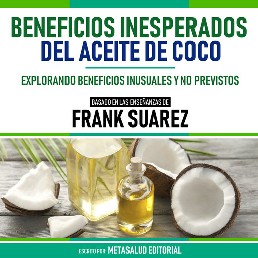 Beneficios Inesperados Del Aceite De Coco - Basado En Las Enseñanzas De Frank Suarez, Metasalud Editorial