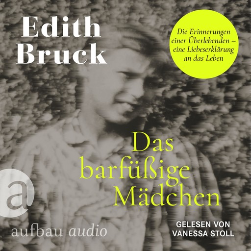 Das barfüßige Mädchen - Die Erinnerungen einer Überlebenden - eine Liebeserklärung an das Leben (Ungekürzt), Edith Bruck