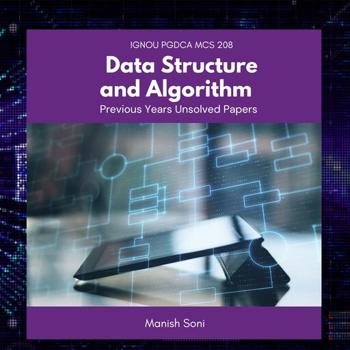 IGNOU PGDCA MCS 208 Data Structure and Algorithm Previous Years Unsolved Papers, Manish Soni
