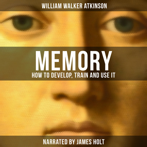 Memory: How to Develop, Train and Use It, William Walker Atkinson