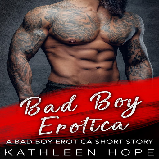 Bad Boy Erotica: A Bad Boy Erotica Short Story, Kathleen Hope