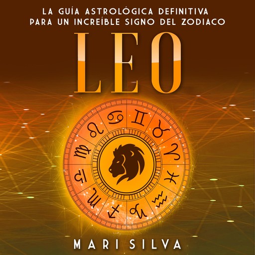 Leo: La guía astrológica definitiva para un increíble signo del zodiaco, Mari Silva