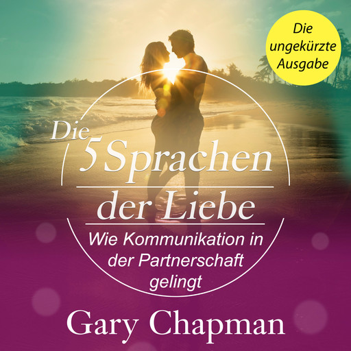 Die 5 Sprachen der Liebe - Wie Kommunikation in der Partnerschaft gelingt (Ungekürzt), Gary Chapman