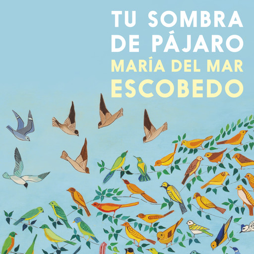 Tu sombra de pájaro (Completo), María del Mar Escobedo